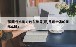 鄂j是什么地方的车牌号(鄂j是哪个省的简称车牌)