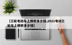 【三轮电动车上牌照多少钱,2021电动三轮车上牌照多少钱】