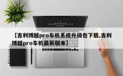 【吉利博越pro车机系统升级包下载,吉利博越pro车机最新版本】