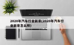 2020年汽车行业前景(2020年汽车行业前景怎么样)
