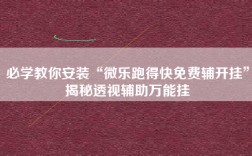 必学教你安装“微乐跑得快免费辅开挂”揭秘透视辅助万能挂