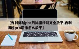 【吉利博越pro后排座椅能完全放平,吉利博越pro后排怎么放平】