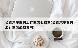 长途汽车票网上订票怎么取票(长途汽车票网上订票怎么取票啊)