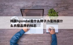 韩国hyundai是什么牌子/h是韩国什么衣服品牌的标志