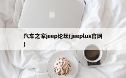 汽车之家jeep论坛(jeeplus官网)