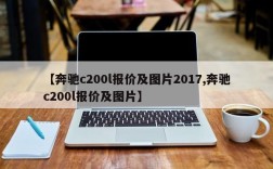 【奔驰c200l报价及图片2017,奔驰c200l报价及图片】