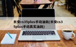 长安cs35plus手动油耗(长安cs35plus手动真实油耗)