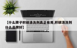 【什么牌子积碳清洗剂真正有用,积碳清洗剂什么品牌好】