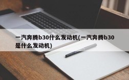 一汽奔腾b30什么发动机(一汽奔腾b30是什么发动机)