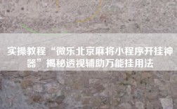 实操教程“微乐北京麻将小程序开挂神器”揭秘透视辅助万能挂用法