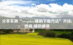 分享实测“we-poker辅助下载方法”开挂(透视)辅助神器