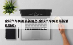 宝沃汽车负面最新消息(宝沃汽车负面最新消息新闻)