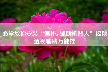 必学教你安装“德扑ai辅助机器人”揭秘透视辅助万能挂