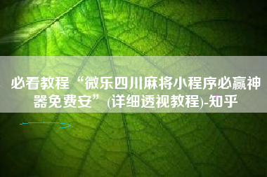 必看教程“微乐四川麻将小程序必赢神器免费安”(详细透视教程)-知乎
